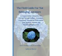 The Field Guide For Not Belonging Anymore: A Compassionate Companion For Moving Through Endings, Transitions, Uncertainty, Heartbreak, Reinvention, ... (The Emotional Wilderness Series)