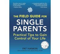 The Field Guide for Single Parents: Practical Tips to Gain Control of Your Life