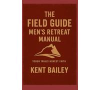 The Field Guide: Men's Retreat Manual: Tough Trials, Honest Faith