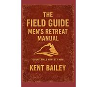 The Field Guide Men's Retreat Manual: Tough Trials, Honest Faith