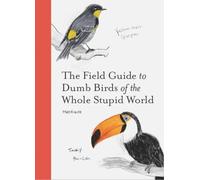 The field guide to dumb birds of the whole stupid world