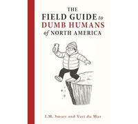 The Field Guide to Dumb Humans of North America: How to Spot and Avoid Stupid People so You Have Space to Manifest Your Own Genius