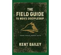 The Field Guide to Men's Discipleship: Tough Trials, Honest Faith