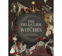 The Field Guide to Witches: An artist’s grimoire of 20 witches and their worlds