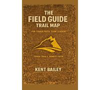 The Field Guide Trail Map for Tough Faith Team Leaders: Tough Trials, Honest Faith