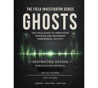 The Field Investigator Series: GHOSTS: The Field Guide to Ghost Hunting and Paranormal Investigation