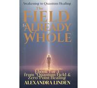 THE FIELD IS ALREADY WHOLE: Awakening to Quantum Healing : Ebook 1 of 3 from “Quantum Field & Zero-Point Healing (ADVANCED SERIES - Mastery, Multidimensional Healing & Soul Work)