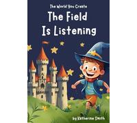 The Field Is Listening (The World You Create)