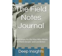 The Field Notes Journal: 150 Prompts for the Man Who Wants to Think Deeper and Live Better
