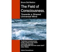The Field of Consciousness. Towards a Shared Universal Mind: The new theory of fields transforms individual consciousness into a cosmic reality. ... Texts by Bruno Del Medico in English. (ING))