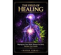 The Field of Healing Reprogram Your Mind. Restore Your Body. Reclaim Your Health.