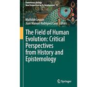 The Field of Human Evolution: Critical Perspectives from History and Epistemology: 11 (Evolutionary Biology - New Perspectives on Its Development, 11)