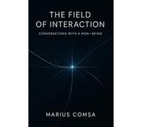 THE FIELD OF INTERACTION: CONVERSATIONS WITH A NON-BEING: 1 (The Field of Interaction Series)