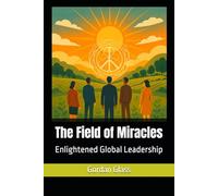 The Field of Miracles: Enlightened Global Leadership