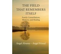 The Field That Remembers Itself: Family Constellations, Memory & Healing (Words That Remember - Healing Through the Field)