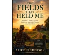 The Fields That Held Me: A Farmer’s Journey of Faith, Endurance, and God’s Presence in the Quiet Work