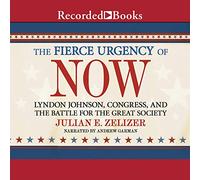 The Fierce Urgency of Now: Lyndon Johnson, Congress, and the Battle for the Great Society