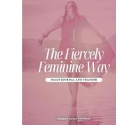 The Fiercely Feminine Way - A 12-Week Supportive Healing Journal and Tracker for Betrayal Recovery, Feminine Energy Awakening & Self-Love Transformation