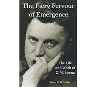 The Fiery Fervour of Emergence - The Life and Work of Zwier Willem Leene