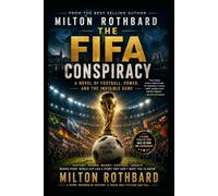 The FIFA Conspiracy A Novel of Football, Power, and the Invisible Game: Soccer Futbol Sport World Cup History Fiction