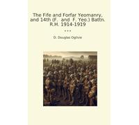 The Fife and Forfar Yeomanry, and 14th (F. and F. Yeo.) Battn. R.H. 1914-1919 (Classic Books)