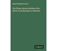 The Fifteen Decisive Battles of the World. From Marathon to Waterloo