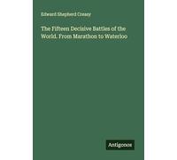 The Fifteen Decisive Battles of the World. From Marathon to Waterloo