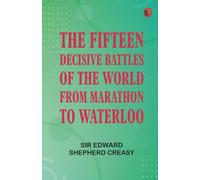 The Fifteen Decisive Battles of the World: from Marathon to Waterloo