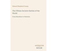 The Fifteen Decisive Battles of the World: From Marathon to Waterloo
