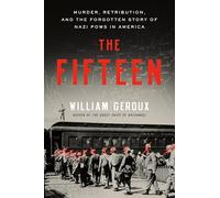 The Fifteen: Murder, Retribution, and the Forgotten Story of Nazi POWs in America