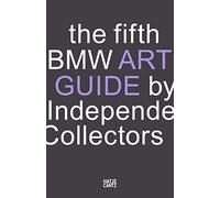The fifth BMW Art Guide by Independent Collectors: The global guide to private yet publicly accessible collections of contemporary art. (BMW Art Journey)