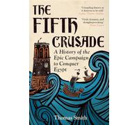 The Fifth Crusade: A History of the Epic Campaign to Conquer Egypt