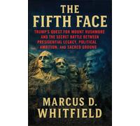The Fifth Face: Trump's Quest for Mount Rushmore and the Secret Battle Between Presidential Legacy, Political Ambition, and Sacred Ground