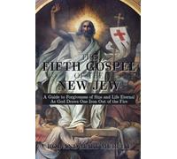 The Fifth Gospel of the New Jew: A Guide to Forgiveness of Sins and Life Eternal As God Draws One Iron Out of the Fire
