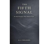 THE FIFTH SIGNAL: The Body Remembers What Medicine Forgot