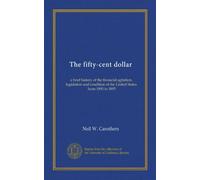 The fifty-cent dollar: a brief history of the financial agitation, legislation and condition of the United States, from 1890 to 1895