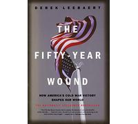 The Fifty-Year Wound: How America's Cold War Victory Shapes Our World