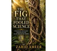 The Fig That Fooled Science: The Strangling Figs: Unraveling the Deadly Strategy of the Killer Trees of the Tropics