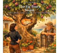 The Fig Tree's Secret: A Mediterranean Story of Heritage, Memory, and the Trees That Hold a Family Together