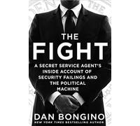 The Fight: A Secret Service Agent's Inside Account of Security Failings and the Political Machine