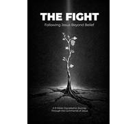 The Fight: Following Jesus Beyond Belief (The Discipleship Journey)