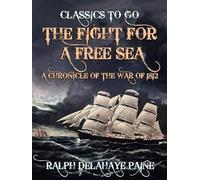 The Fight for a Free Sea: A Chronicle of the War of 1812