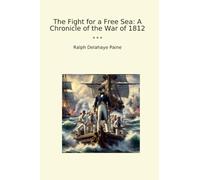 The Fight for a Free Sea: A Chronicle of the War of 1812 (Classic Books)