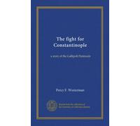 The fight for Constantinople: a story of the Gallipoli Peninsula