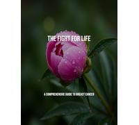 The Fight For Life: A Comprehensive Guide To Breast Cancer