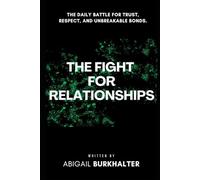 The Fight for Relationships: The Daily Battle for Trust, Respect, and Unbreakable Bonds