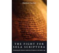 The Fight for Sola Scriptura: Reclaiming the Exclusive Authority of Scripture in the Modern Age