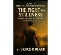 The Fight for Stillness: When the only way to end the violence is to master the calm (The Still Warrior Origins)