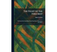 The Fight of the Firecrest: The Record of a Lone-Hand Cruise From East to West Across the Atlantic