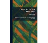 The Fight of the Firecrest: The Record of a Lone-Hand Cruise From East to West Across the Atlantic